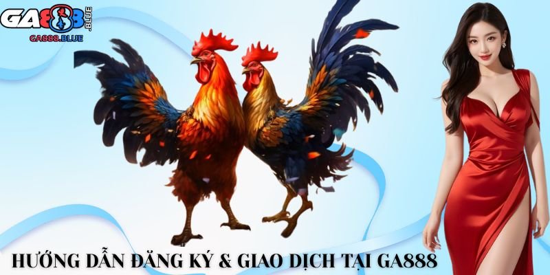 Hướng dẫn đăng ký & giao dịch tại GA888