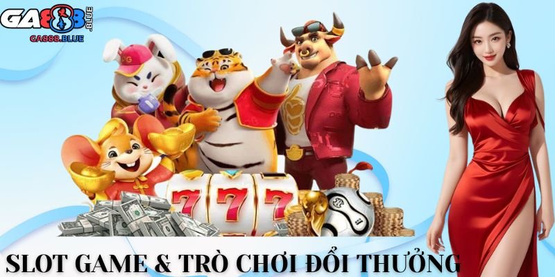 Slot game & trò chơi đổi thưởng